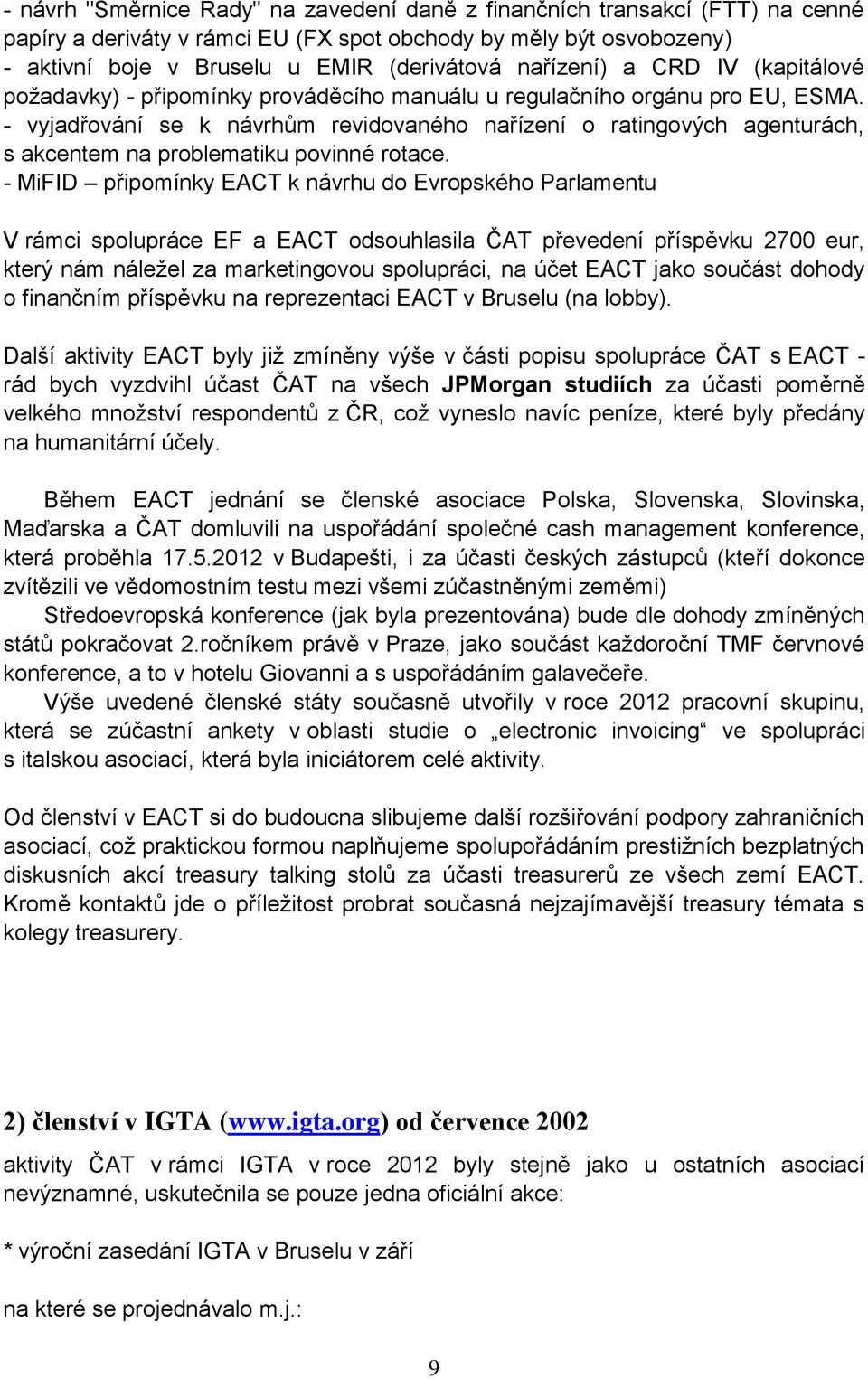 - vyjadřování se k návrhům revidovaného nařízení o ratingových agenturách, s akcentem na problematiku povinné rotace.