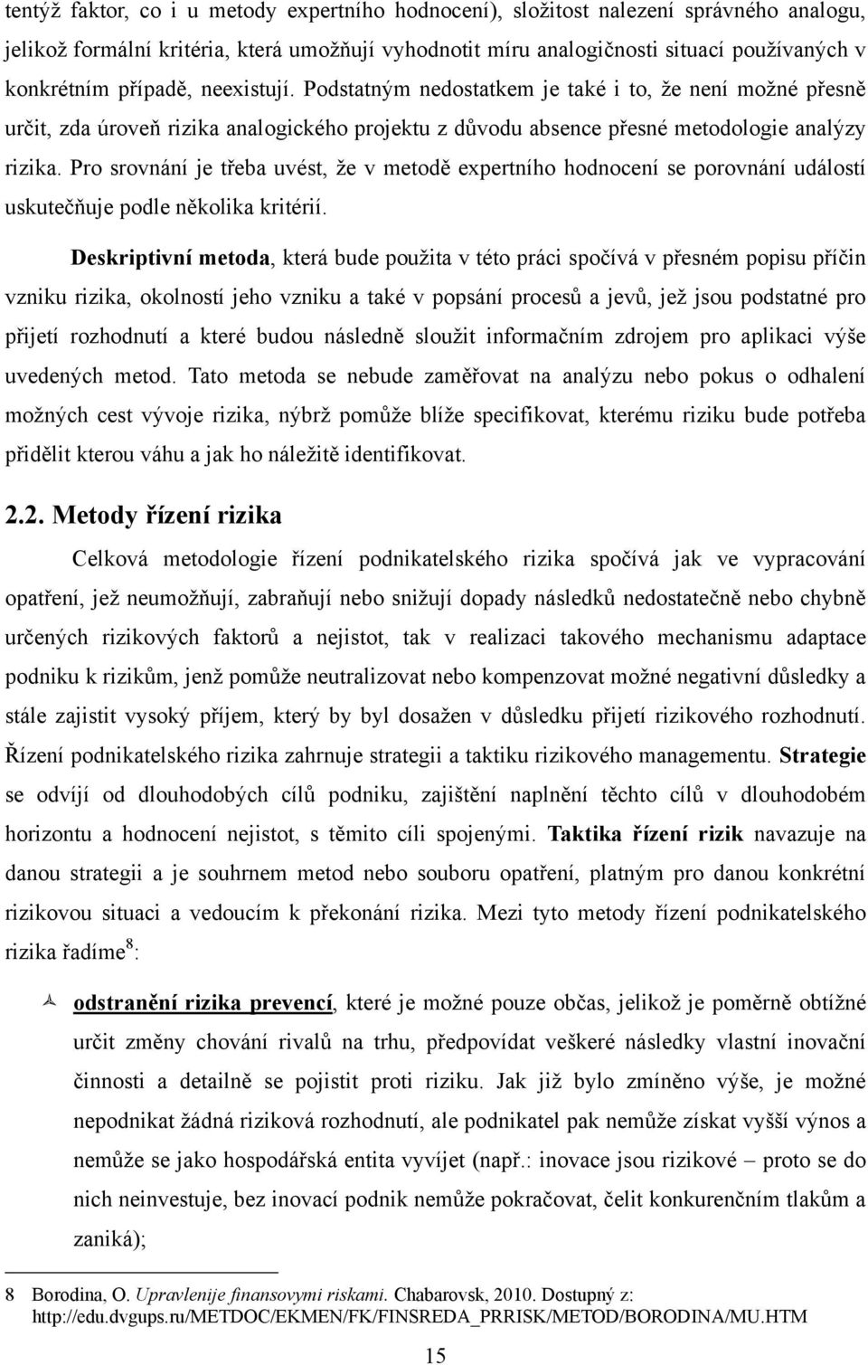 Pro srovnání je třeba uvést, ţe v metodě expertního hodnocení se porovnání událostí uskutečňuje podle několika kritérií.