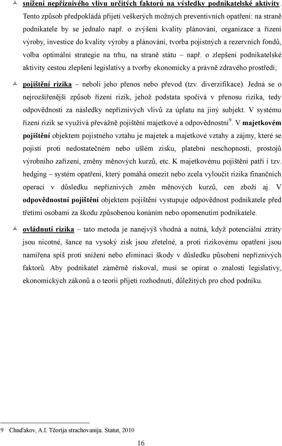 o zlepšení podnikatelské aktivity cestou zlepšení legislativy a tvorby ekonomicky a právně zdravého prostředí; pojištění rizika neboli jeho přenos nebo převod (tzv. diverzifikace).