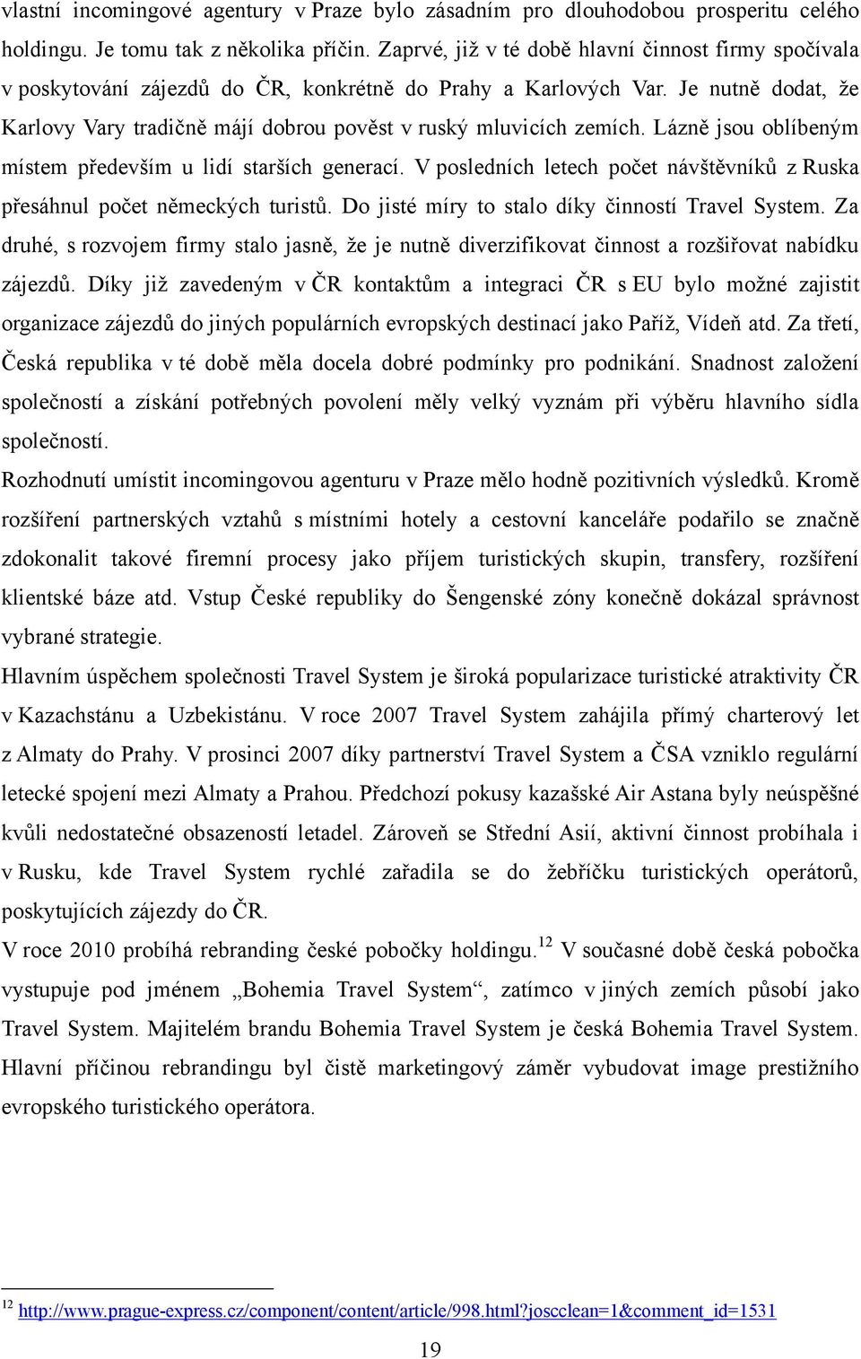 Je nutně dodat, ţe Karlovy Vary tradičně májí dobrou pověst v ruský mluvicích zemích. Lázně jsou oblíbeným místem především u lidí starších generací.