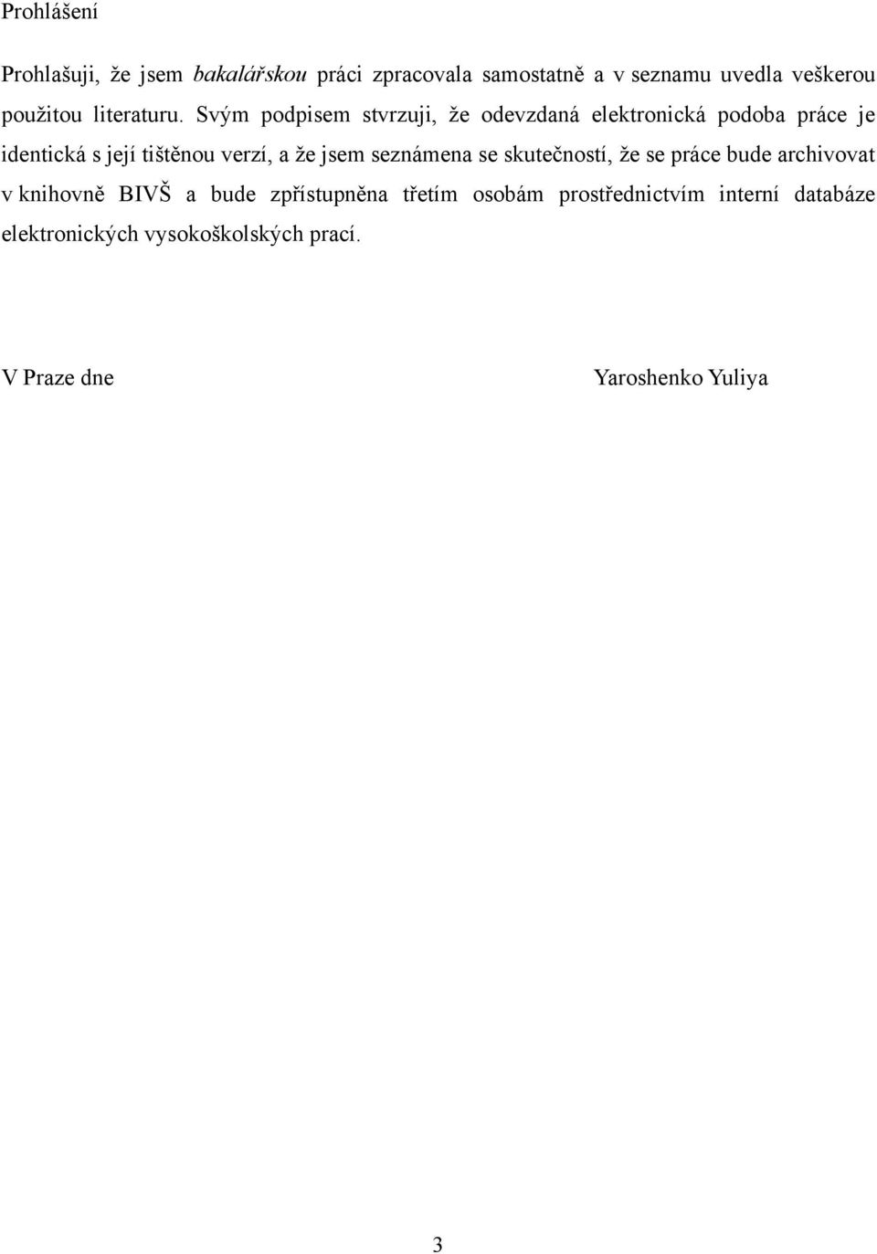 Svým podpisem stvrzuji, ţe odevzdaná elektronická podoba práce je identická s její tištěnou verzí, a ţe jsem