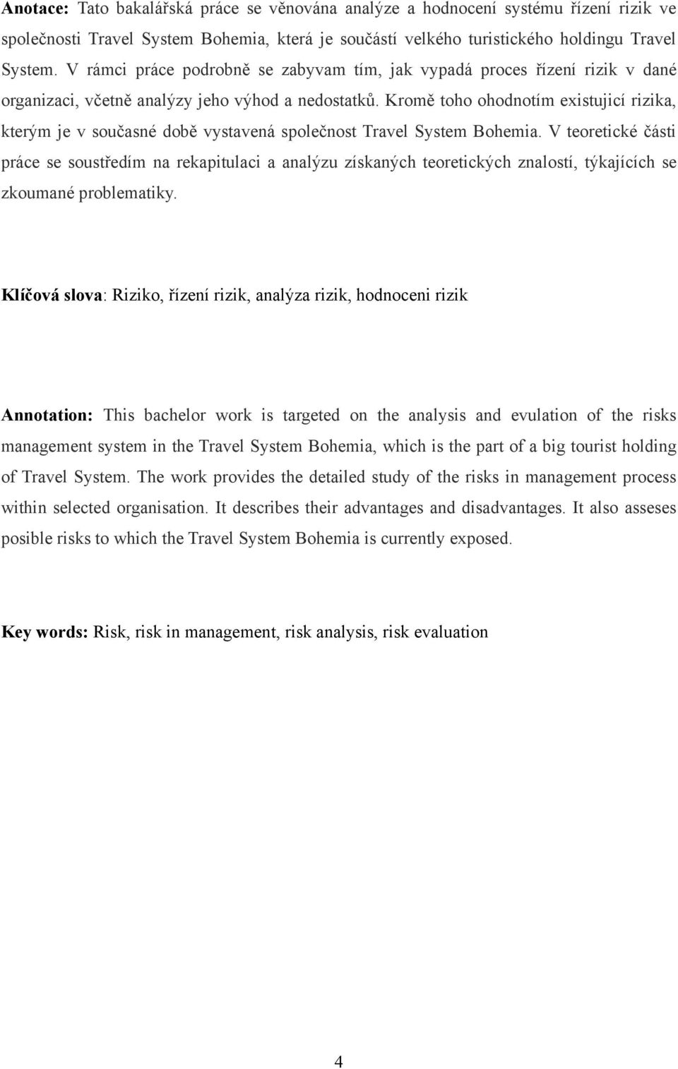 Kromě toho ohodnotím existujicí rizika, kterým je v současné době vystavená společnost Travel System Bohemia.