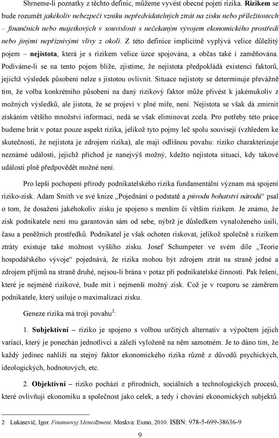 jinými nepříznivými vlivy z okolí. Z této definice implicitně vyplývá velice důleţitý pojem nejistota, která je s rizikem velice úzce spojována, a občas také i zaměňována.