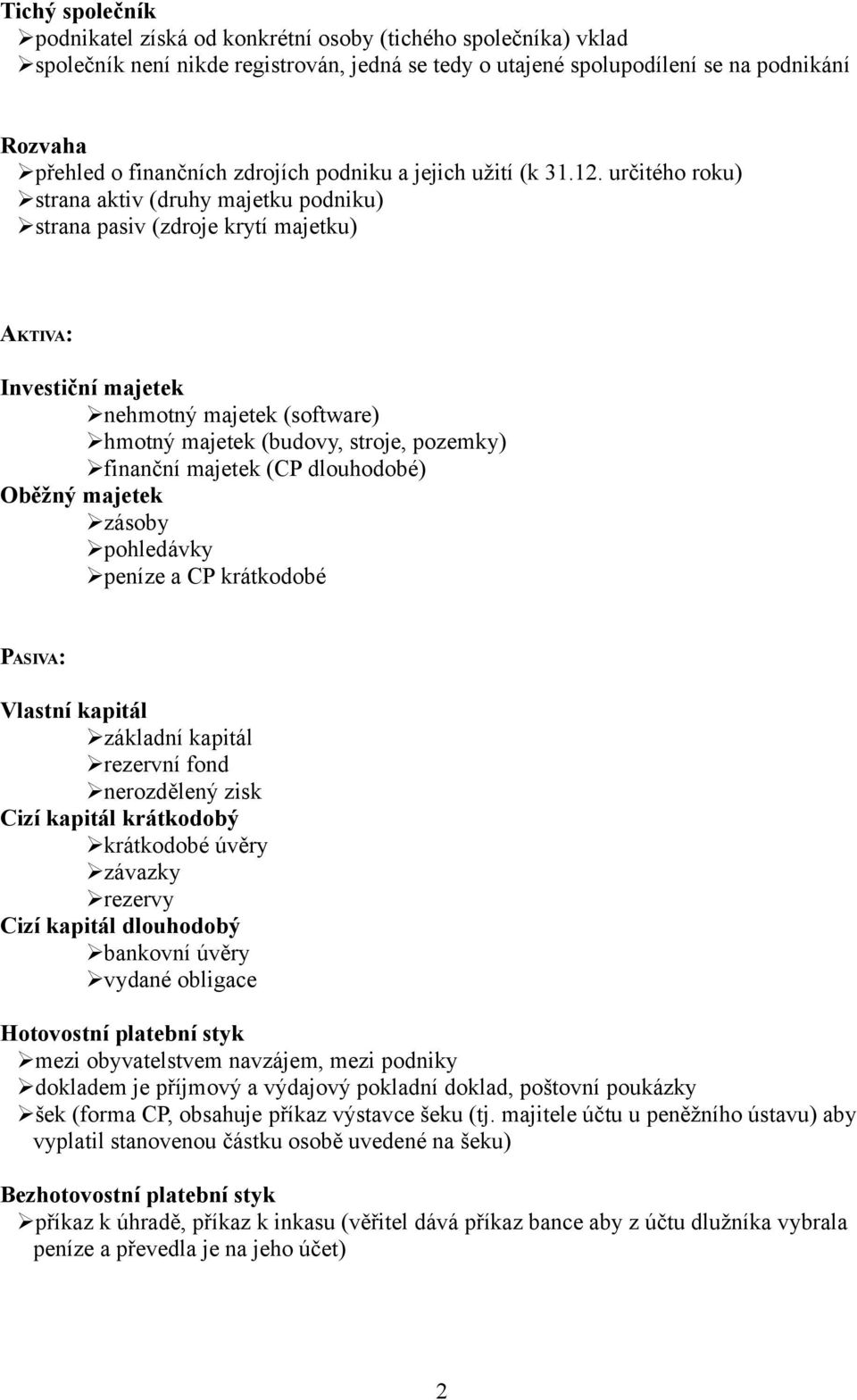 určitého roku) strana aktiv (druhy majetku podniku) strana pasiv (zdroje krytí majetku) AKTIVA: Investiční majetek nehmotný majetek (software) hmotný majetek (budovy, stroje, pozemky) finanční