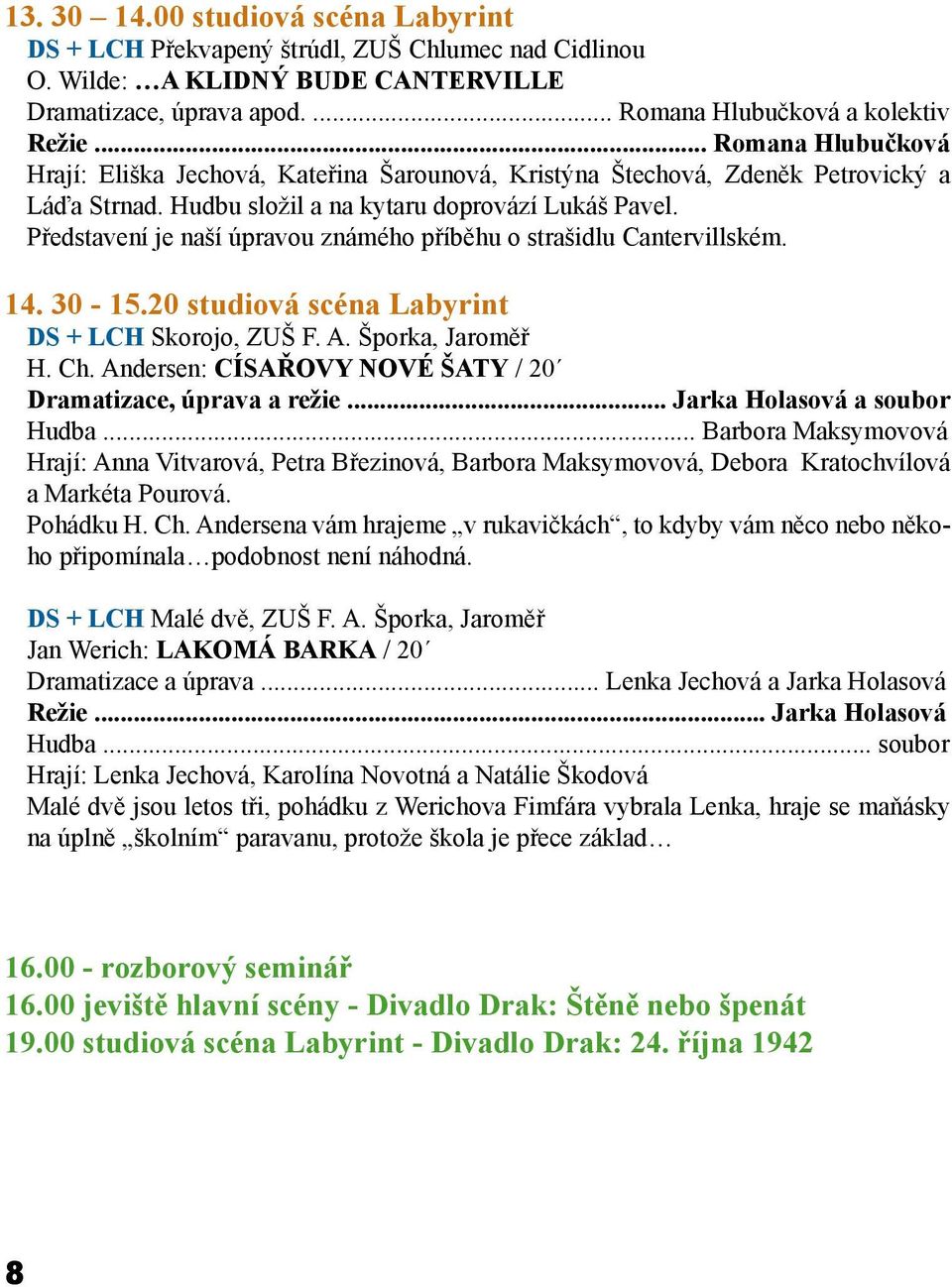 Představení je naší úpravou známého příběhu o strašidlu Cantervillském. 14. 30-15.20 studiová scéna Labyrint DS + LCH Skorojo, ZUŠ F. A. Šporka, Jaroměř H. Ch.