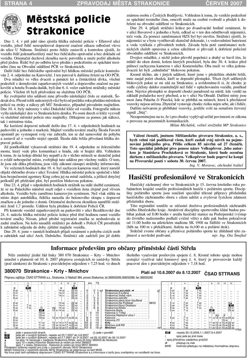 Orientaèní dechová zkouška navíc potvrdila u mu e po ití alkoholu pøed jízdou. Øidiè byl po odbìru krve pøedán s podezøením ze spáchání trestného èinu na Obvodní oddìlení PÈR ve Strakonicích.