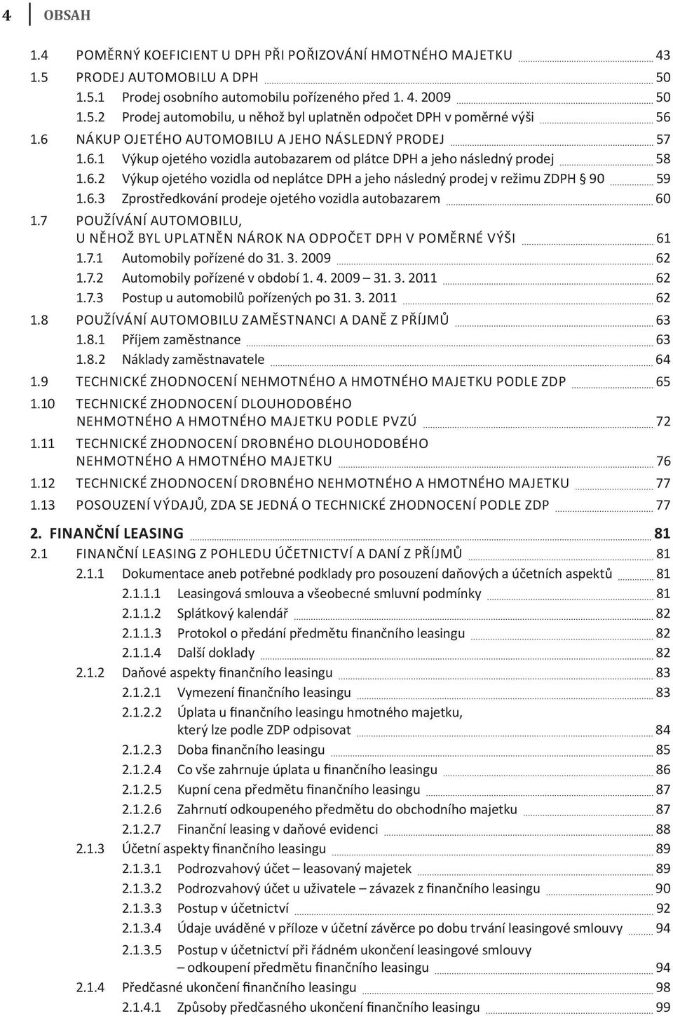 6.3 zprostředkování prodeje ojetého vozidla autobazarem 60 1.7 používání automobilu, u něhož byl uplatněn nárok na odpočet dph v poměrné výši 61 1.7.1 automobily pořízené do 31. 3. 2009 62 1.7.2 automobily pořízené v období 1.