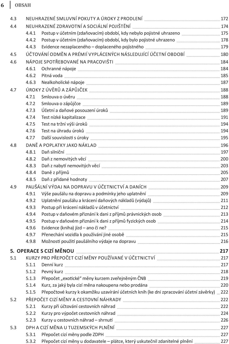 6.3 nealkoholické nápoje 187 4.7 úroky z úvěrů a zápůjček 188 4.7.1 Smlouva o úvěru 188 4.7.2 Smlouva o zápůjčce 189 4.7.3 účetní a daňové posouzení úroků 189 4.7.4 test nízké kapitalizace 191 4.7.5 test na tržní výši úroků 194 4.