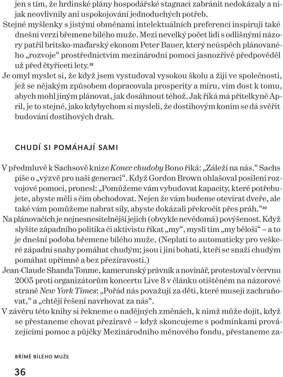 Mezi nevelký počet lidí s odlišnými názory patřil britsko-maďarský ekonom Peter Bauer, který neúspěch plánovaného rozvoje prostřednictvím mezinárodní pomoci jasnozřivě předpověděl už před čtyřiceti