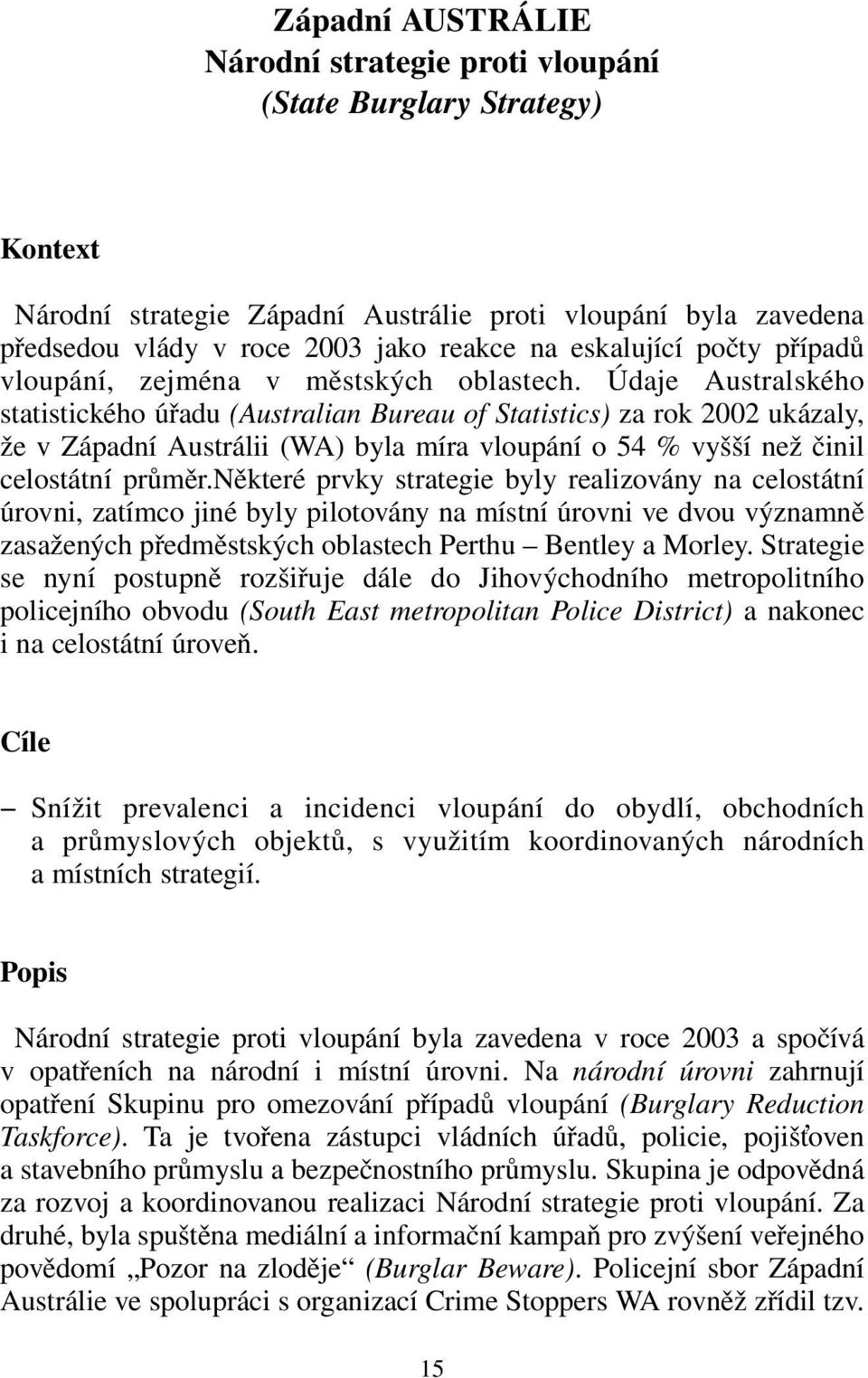 Údaje Australského statistického úřadu (Australian Bureau of Statistics) za rok 2002 ukázaly, že v Západní Austrálii (WA) byla míra vloupání o 54 % vyšší než činil celostátní průměr.