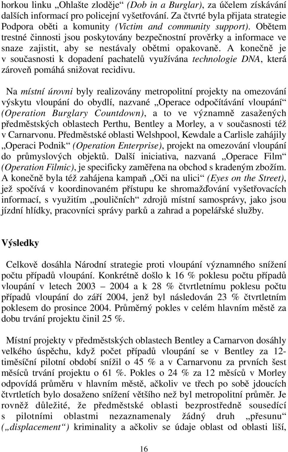 Obětem trestné činnosti jsou poskytovány bezpečnostní prověrky a informace ve snaze zajistit, aby se nestávaly obětmi opakovaně.