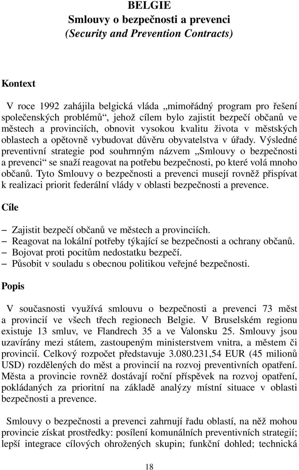 Výsledné preventivní strategie pod souhrnným názvem Smlouvy o bezpečnosti a prevenci se snaží reagovat na potřebu bezpečnosti, po které volá mnoho občanů.