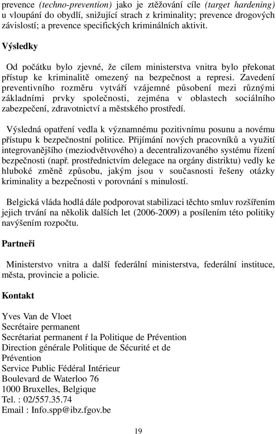 Zavedení preventivního rozměru vytváří vzájemné působení mezi různými základními prvky společnosti, zejména v oblastech sociálního zabezpečení, zdravotnictví a městského prostředí.