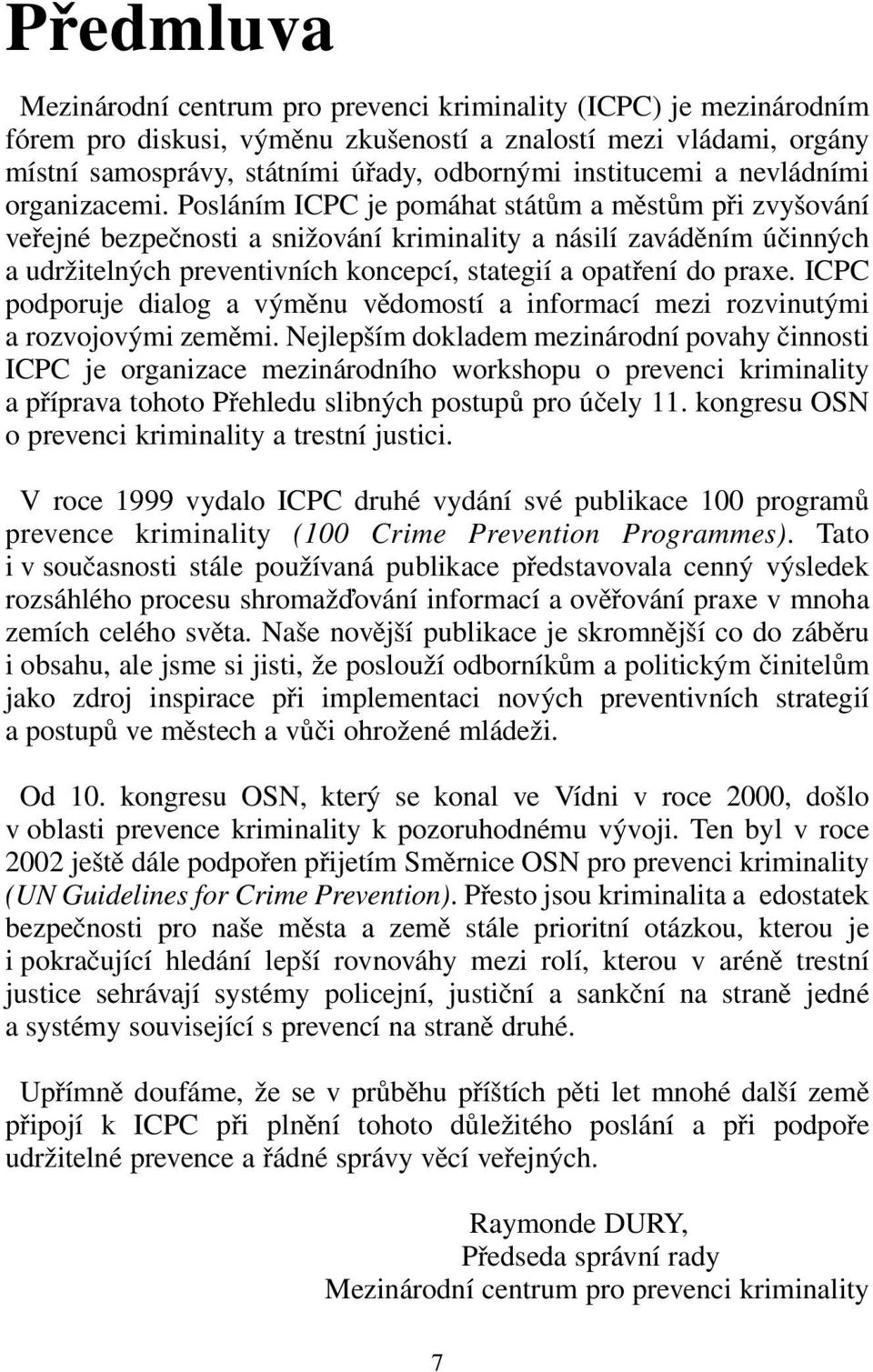 Posláním ICPC je pomáhat státům a městům při zvyšování veřejné bezpečnosti a snižování kriminality a násilí zaváděním účinných a udržitelných preventivních koncepcí, stategií a opatření do praxe.