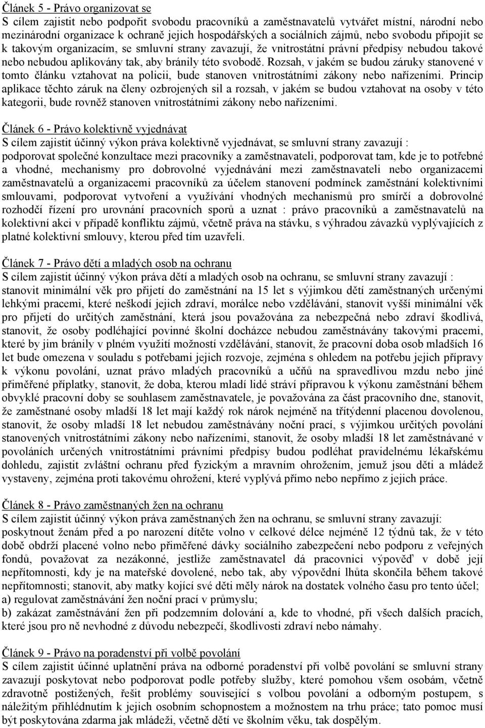 Rozsah, v jakém se budou záruky stanovené v tomto článku vztahovat na policii, bude stanoven vnitrostátními zákony nebo nařízeními.