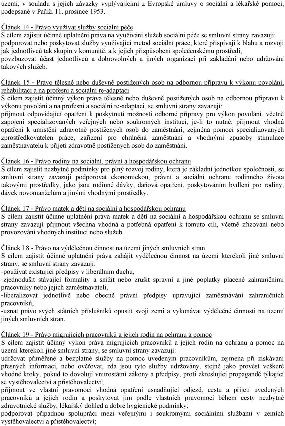 metod sociální práce, které přispívají k blahu a rozvoji jak jednotlivců tak skupin v komunitě, a k jejich přizpůsobení společenskému prostředí, povzbuzovat účast jednotlivců a dobrovolných a jiných