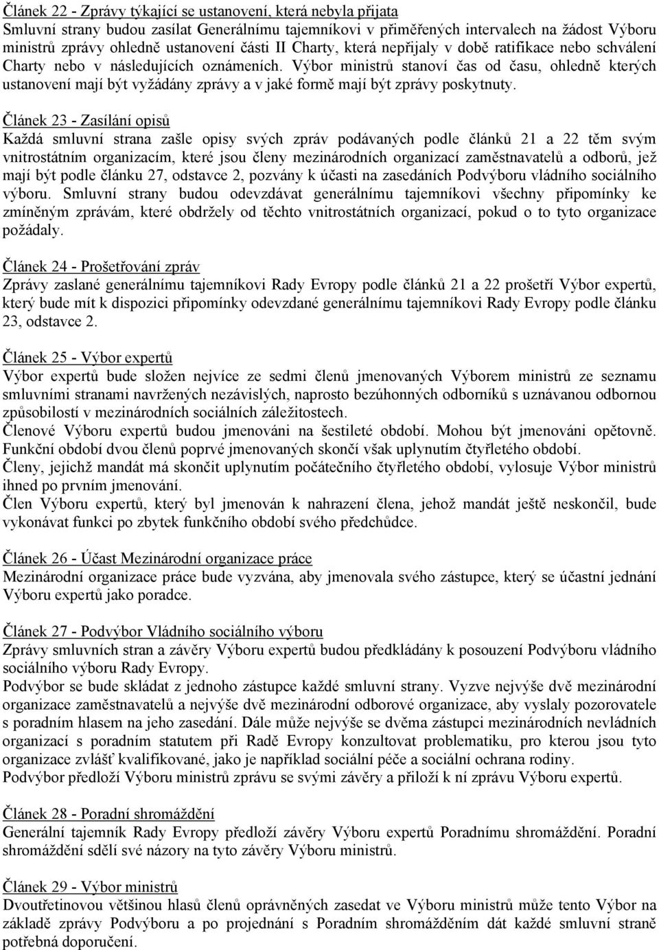 Výbor ministrů stanoví čas od času, ohledně kterých ustanovení mají být vyžádány zprávy a v jaké formě mají být zprávy poskytnuty.