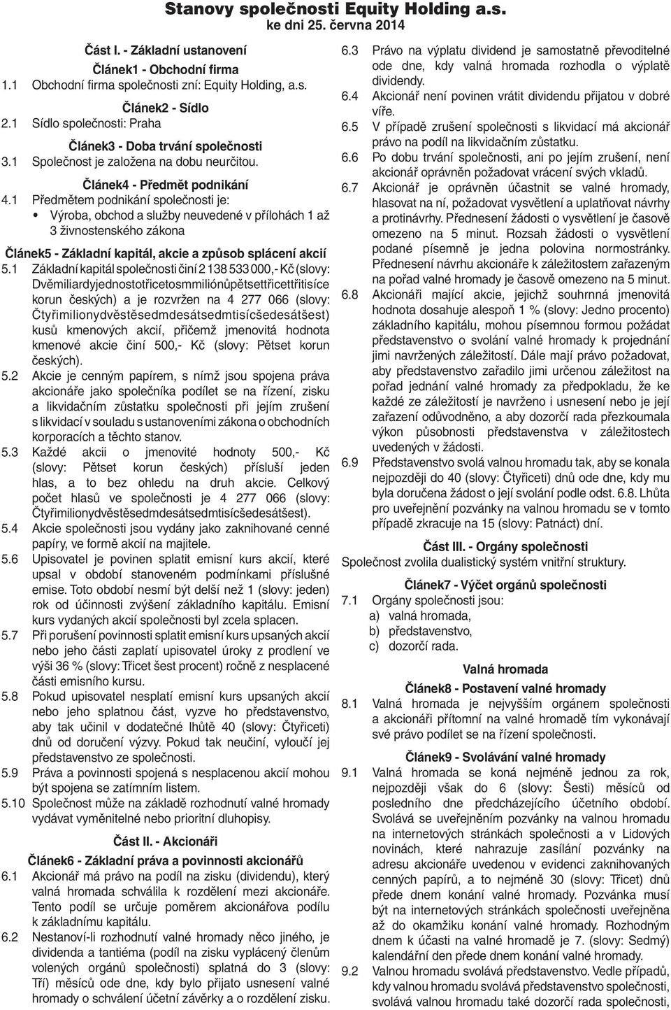 1 Předmětem podnikání společnosti je: Výroba, obchod a služby neuvedené v přílohách 1 až 3 živnostenského zákona Článek5 - Základní kapitál, akcie a způsob splácení akcií 5.