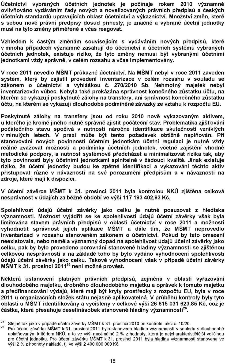 Vzhledem k častým změnám souvisejícím s vydáváním nových předpisů, které v mnoha případech významně zasahují do účetnictví a účetních systémů vybraných účetních jednotek, existuje riziko, že tyto