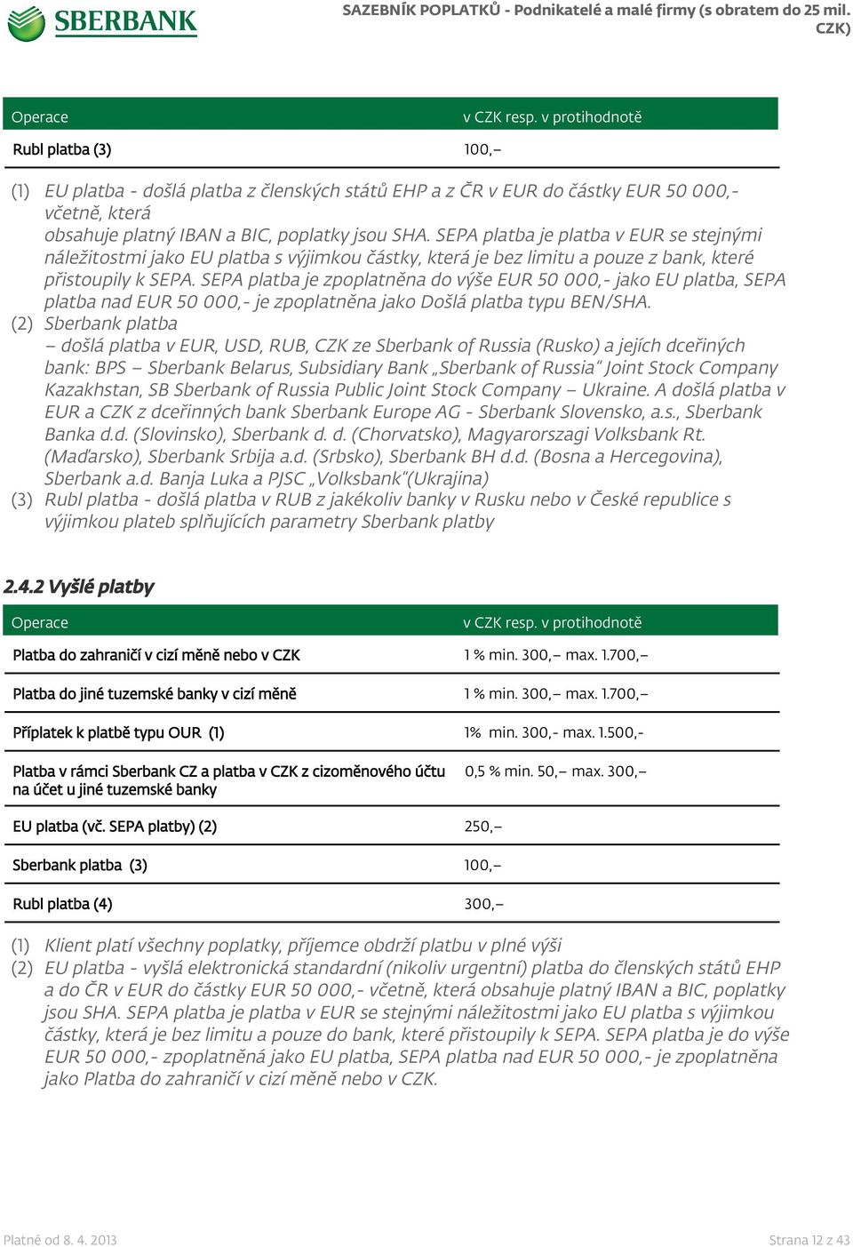 SEPA platba je zpoplatněna do výše EUR 50 000,- jako EU platba, SEPA platba nad EUR 50 000,- je zpoplatněna jako Došlá platba typu BEN/SHA.