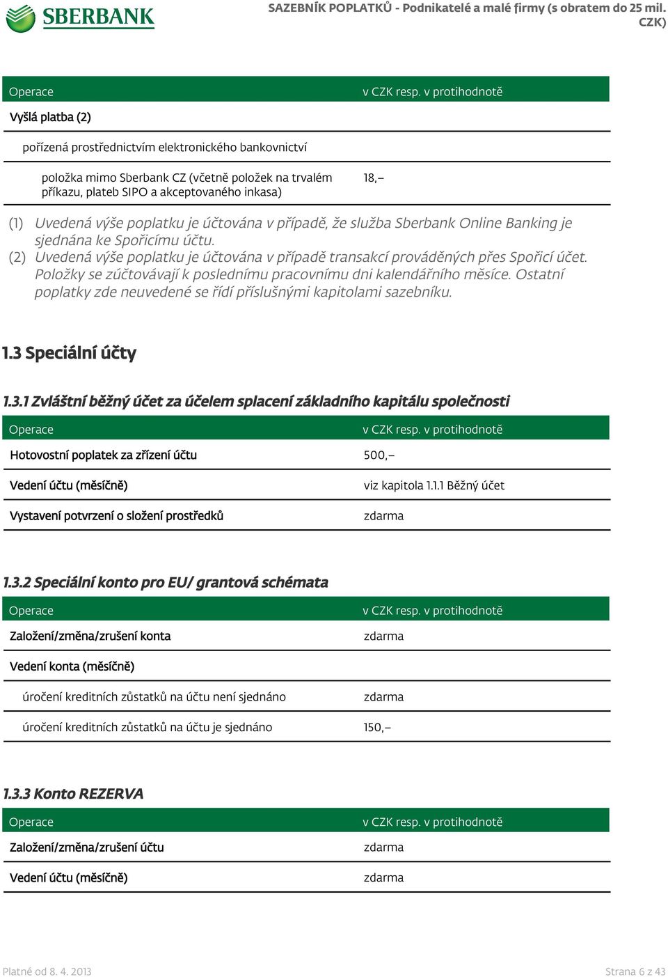 Položky se zúčtovávají k poslednímu pracovnímu dni kalendářního měsíce. Ostatní poplatky zde neuvedené se řídí příslušnými kapitolami sazebníku. 1.3 