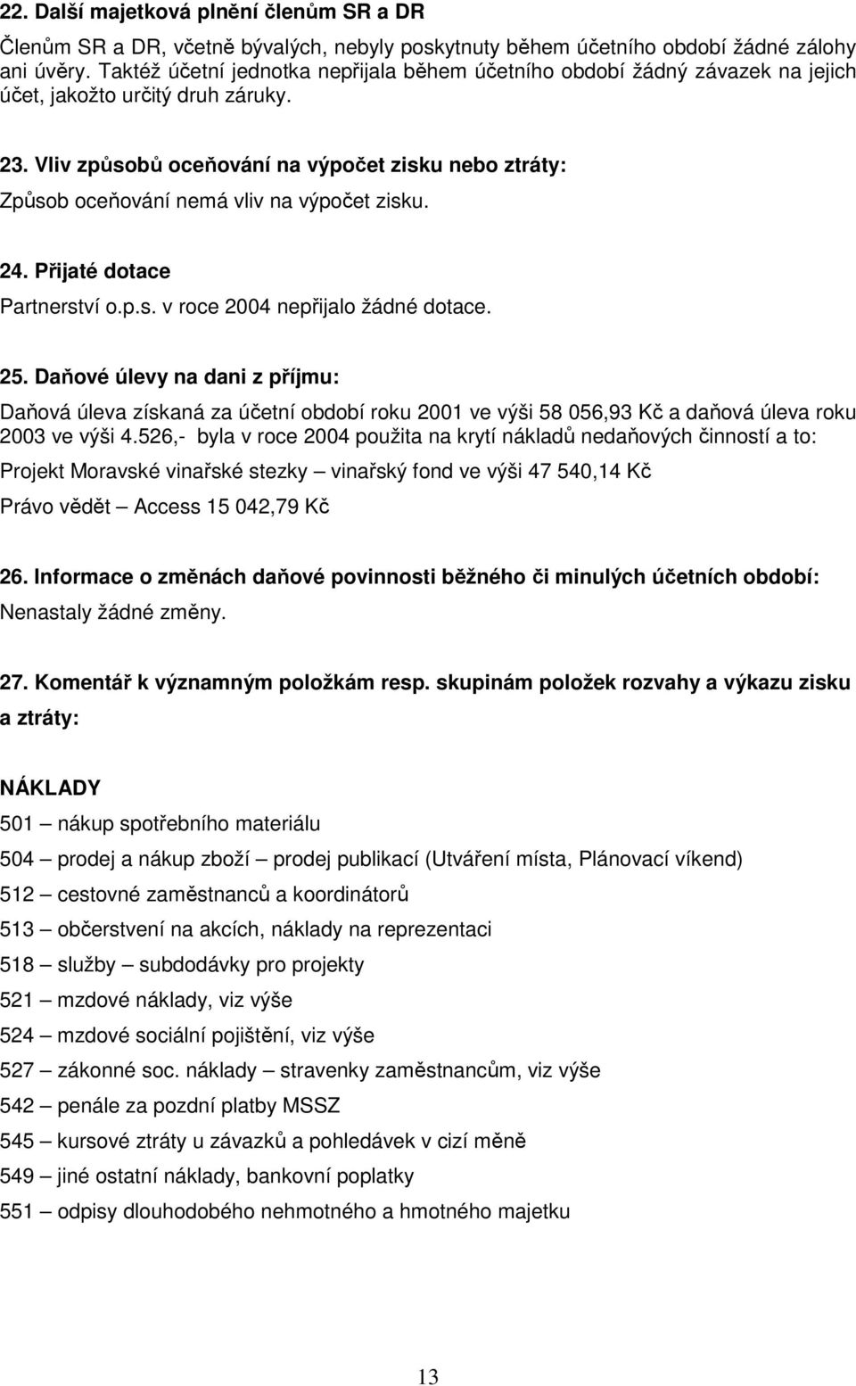 Vliv způsobů oceňování na výpočet zisku nebo ztráty: Způsob oceňování nemá vliv na výpočet zisku. 24. Přijaté dotace Partnerství o.p.s. v roce 2004 nepřijalo žádné dotace. 25.