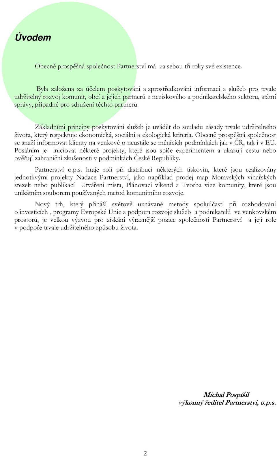 pro sdružení těchto partnerů. Základními principy poskytování služeb je uvádět do souladu zásady trvale udržitelného života, který respektuje ekonomická, sociální a ekologická kriteria.