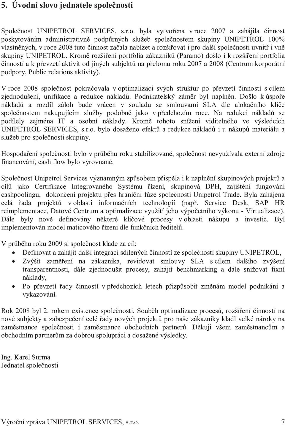 o jednatele společnosti Společnost UNIPETROL SERVICES, s.r.o. byla vytvořena v roce 2007 a zahájila činnost poskytováním administrativně podpůrných služeb společnostem skupiny UNIPETROL 100%