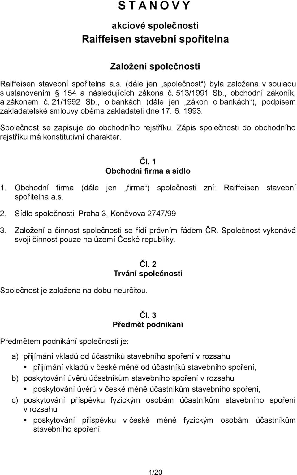 Společnost se zapisuje do obchodního rejstříku. Zápis společnosti do obchodního rejstříku má konstitutivní charakter. Čl. 1 Obchodní firma a sídlo 1.