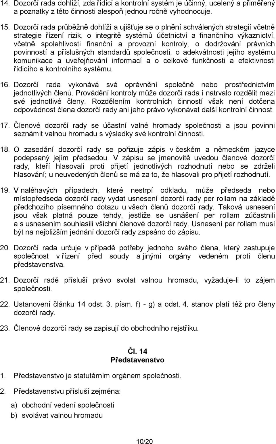 provozní kontroly, o dodržování právních povinností a příslušných standardů společnosti, o adekvátnosti jejího systému komunikace a uveřejňování informací a o celkové funkčnosti a efektivnosti