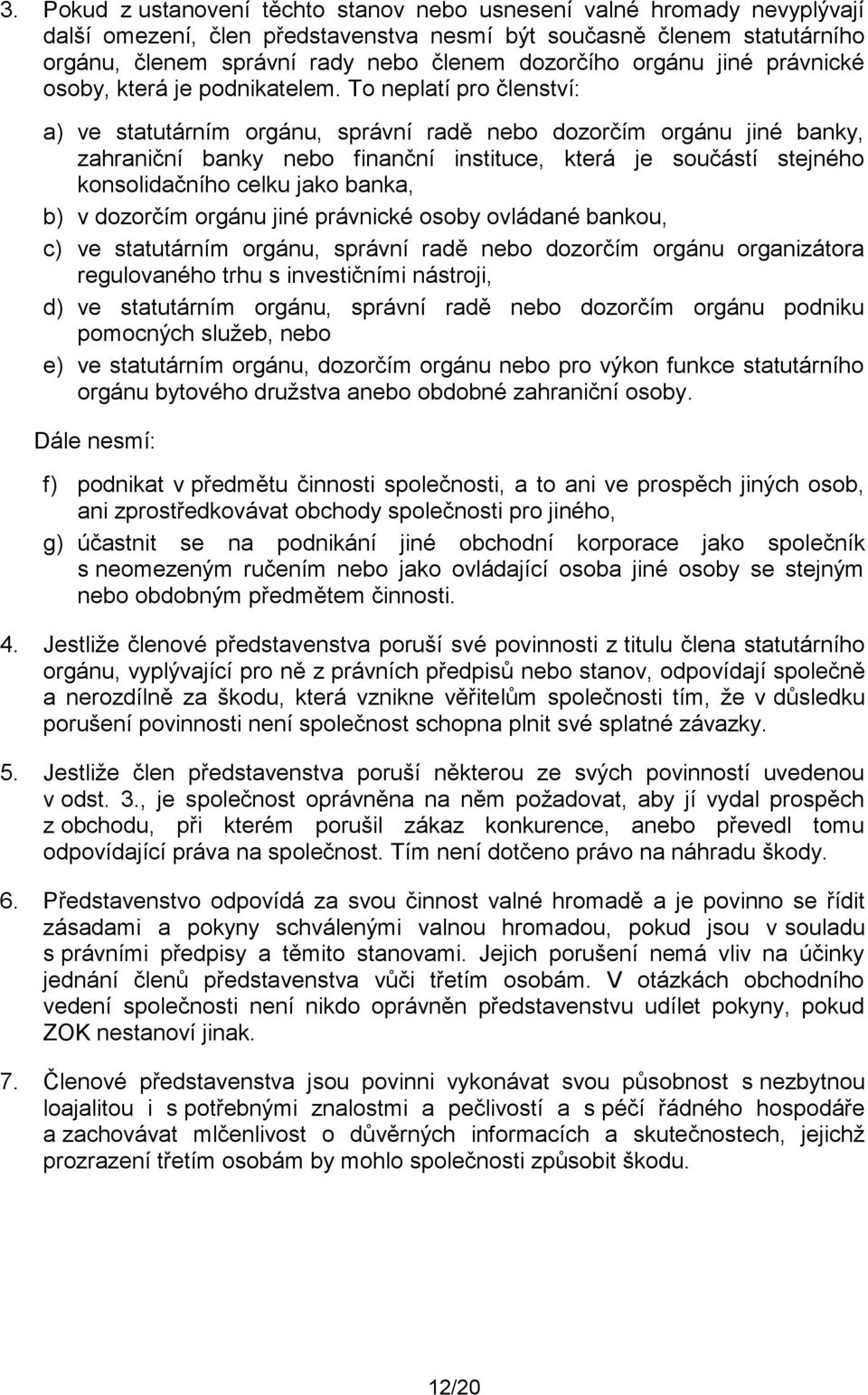 To neplatí pro členství: a) ve statutárním orgánu, správní radě nebo dozorčím orgánu jiné banky, zahraniční banky nebo finanční instituce, která je součástí stejného konsolidačního celku jako banka,