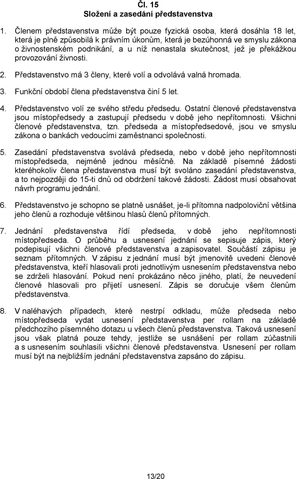 skutečnost, jež je překážkou provozování živnosti. 2. Představenstvo má 3 členy, které volí a odvolává valná hromada. 3. Funkční období člena představenstva činí 5 let. 4.