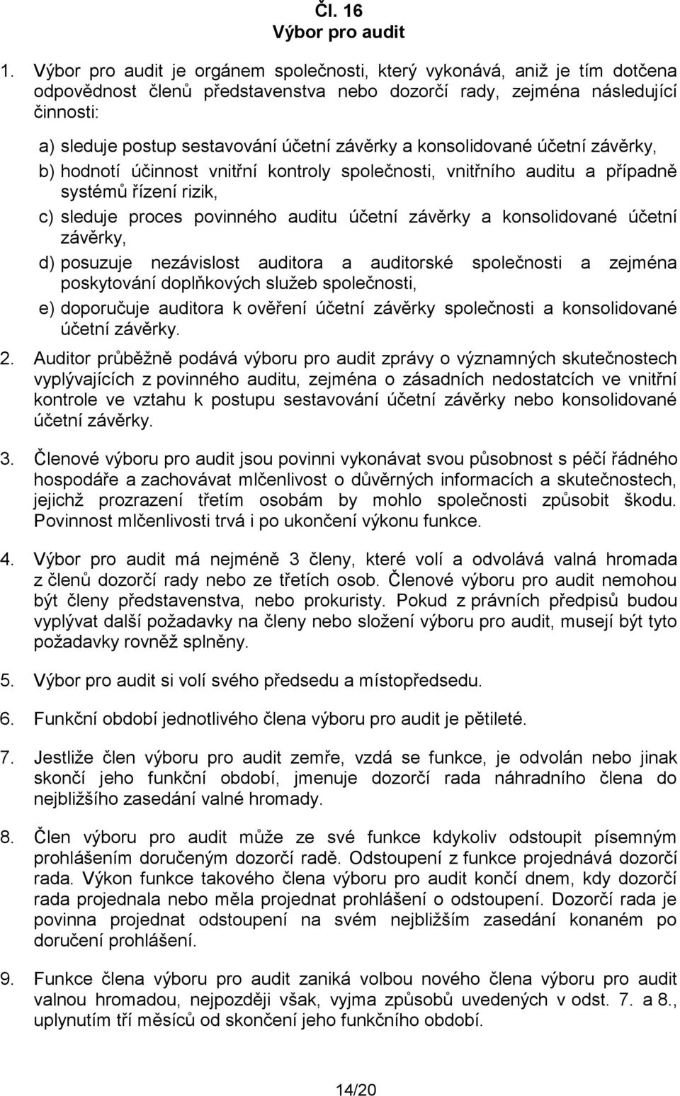 závěrky a konsolidované účetní závěrky, b) hodnotí účinnost vnitřní kontroly společnosti, vnitřního auditu a případně systémů řízení rizik, c) sleduje proces povinného auditu účetní závěrky a