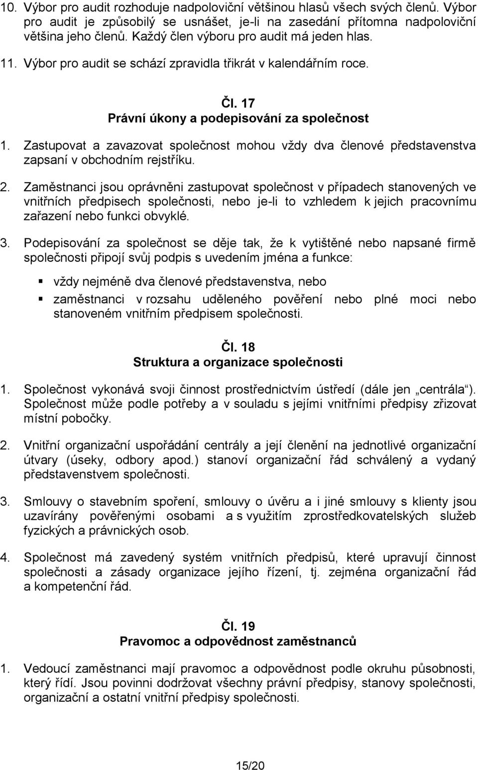 Zastupovat a zavazovat společnost mohou vždy dva členové představenstva zapsaní v obchodním rejstříku. 2.