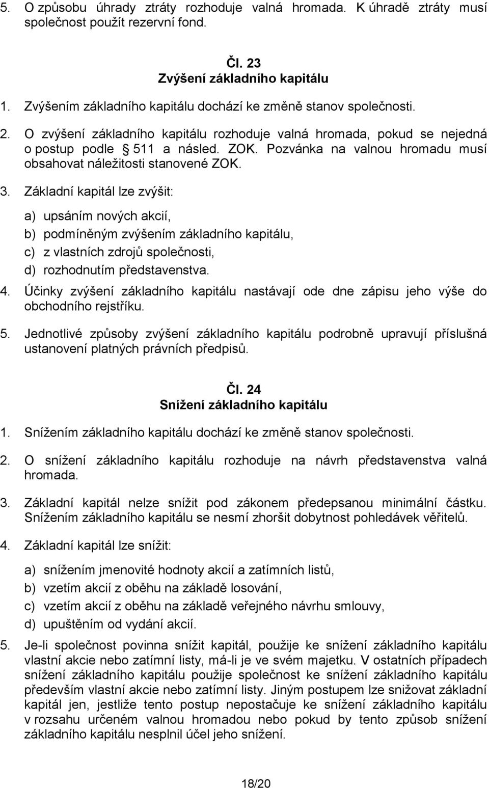 Pozvánka na valnou hromadu musí obsahovat náležitosti stanovené ZOK. 3.