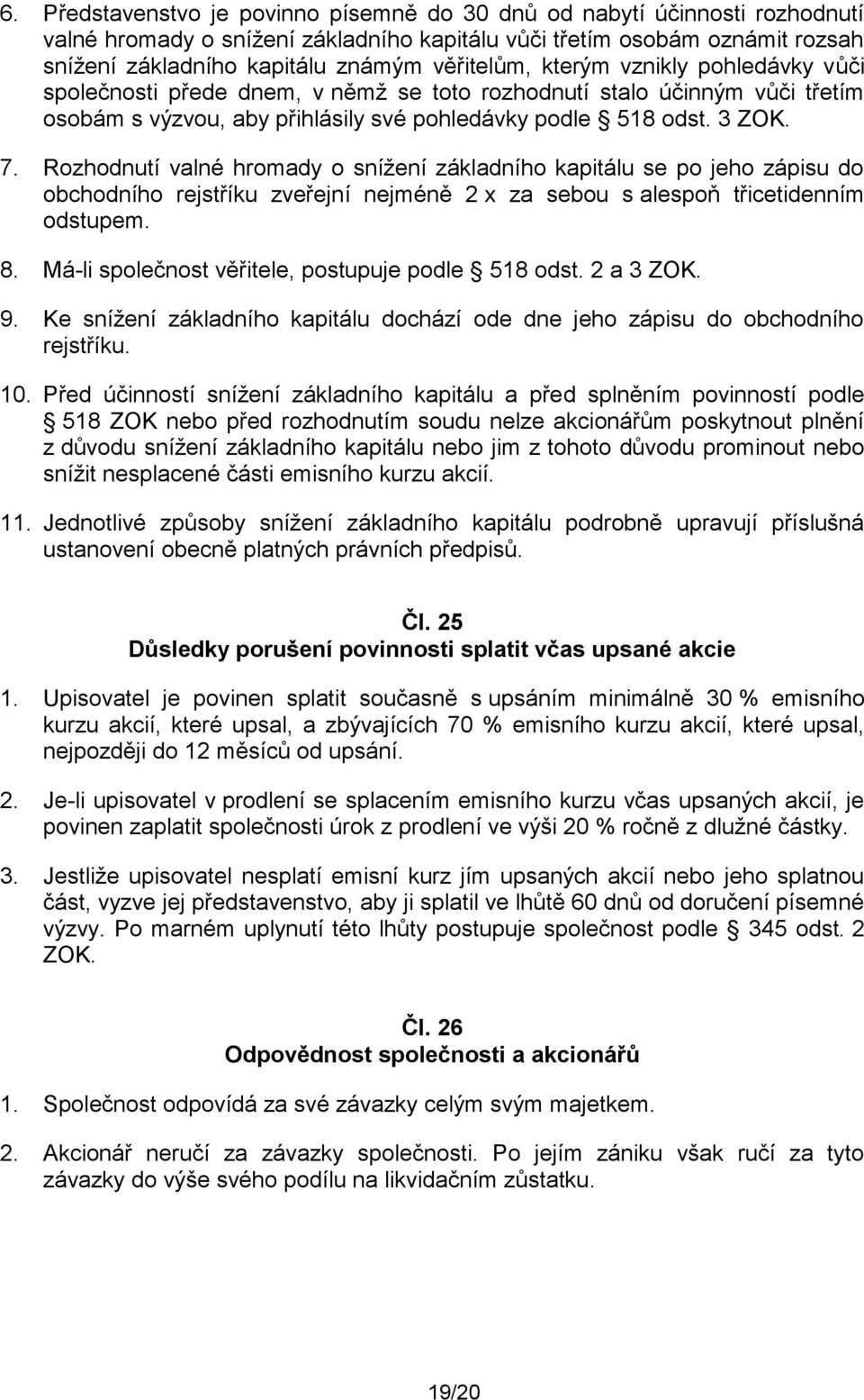 Rozhodnutí valné hromady o snížení základního kapitálu se po jeho zápisu do obchodního rejstříku zveřejní nejméně 2 x za sebou s alespoň třicetidenním odstupem. 8.