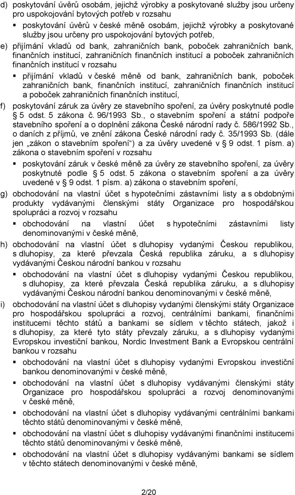 finančních institucí v rozsahu přijímání vkladů v české měně od bank, zahraničních bank, poboček zahraničních bank, finančních institucí, zahraničních finančních institucí a poboček zahraničních