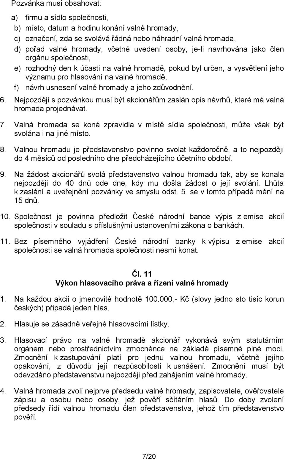 valné hromady a jeho zdůvodnění. 6. Nejpozději s pozvánkou musí být akcionářům zaslán opis návrhů, které má valná hromada projednávat. 7.