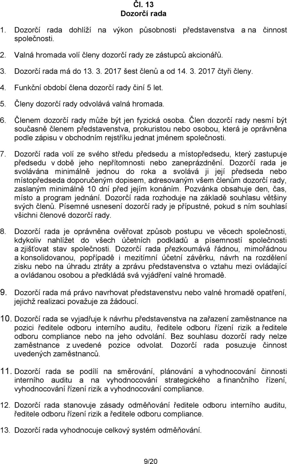 Člen dozorčí rady nesmí být současně členem představenstva, prokuristou nebo osobou, která je oprávněna podle zápisu v obchodním rejstříku jednat jménem společnosti. 7.