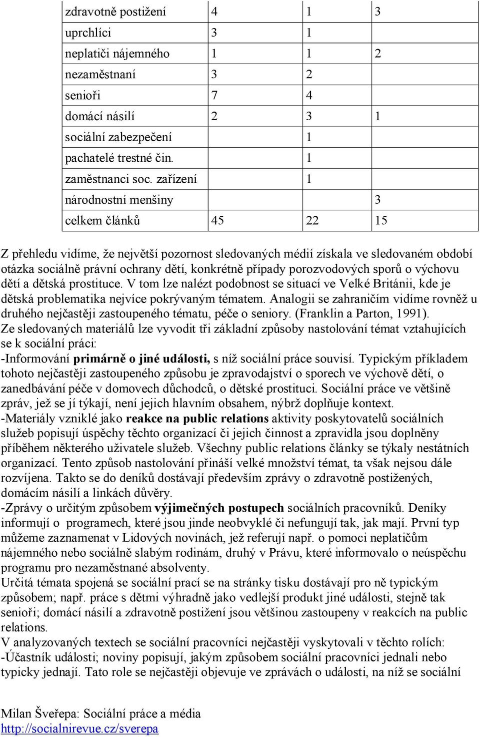 porozvodových sporů o výchovu dětí a dětská prostituce. V tom lze nalézt podobnost se situací ve Velké Británii, kde je dětská problematika nejvíce pokrývaným tématem.