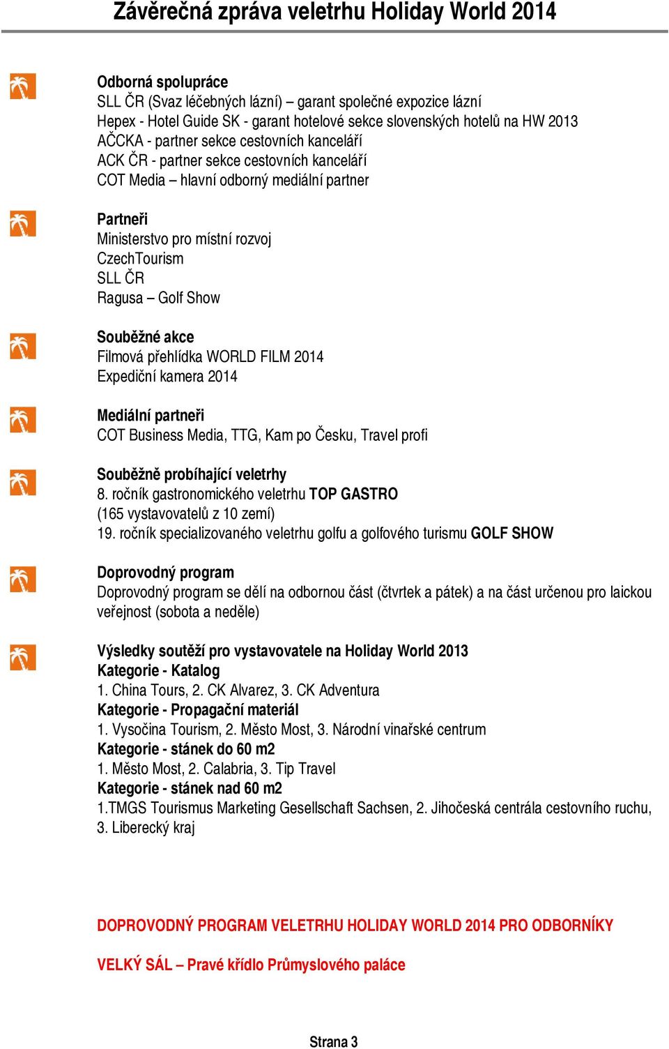 WORLD FILM 2014 Expediční kamera 2014 Mediální partneři COT Business Media, TTG, Kam po Česku, Travel profi Souběžně probíhající veletrhy 8.