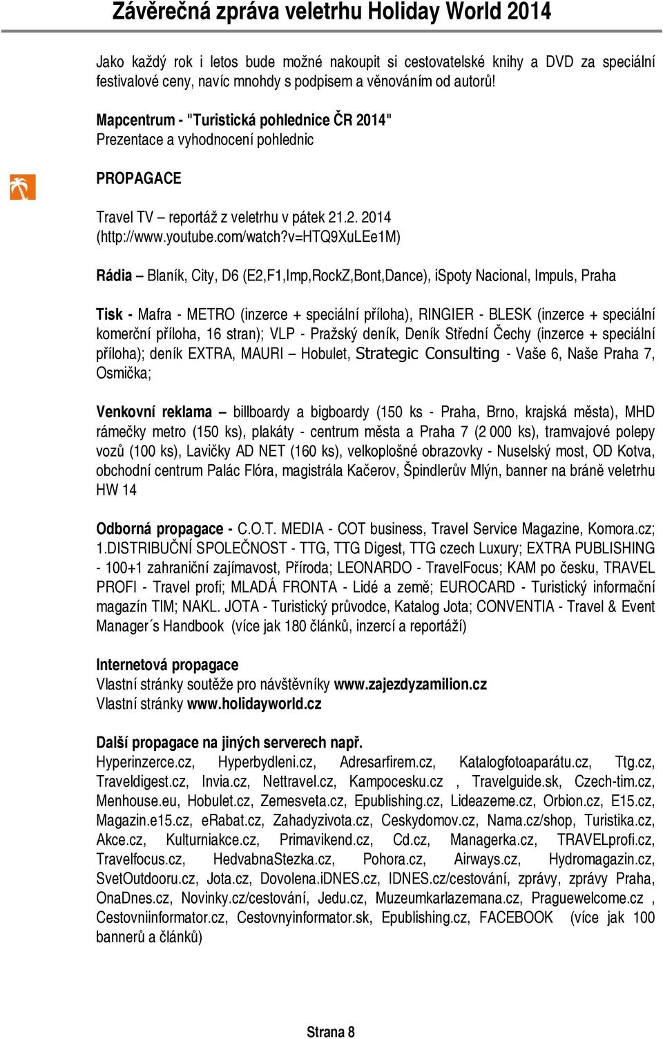 v=htq9xulee1m) Rádia Blaník, City, D6 (E2,F1,Imp,RockZ,Bont,Dance), ispoty Nacional, Impuls, Praha Tisk - Mafra - METRO (inzerce + speciální příloha), RINGIER - BLESK (inzerce + speciální komerční