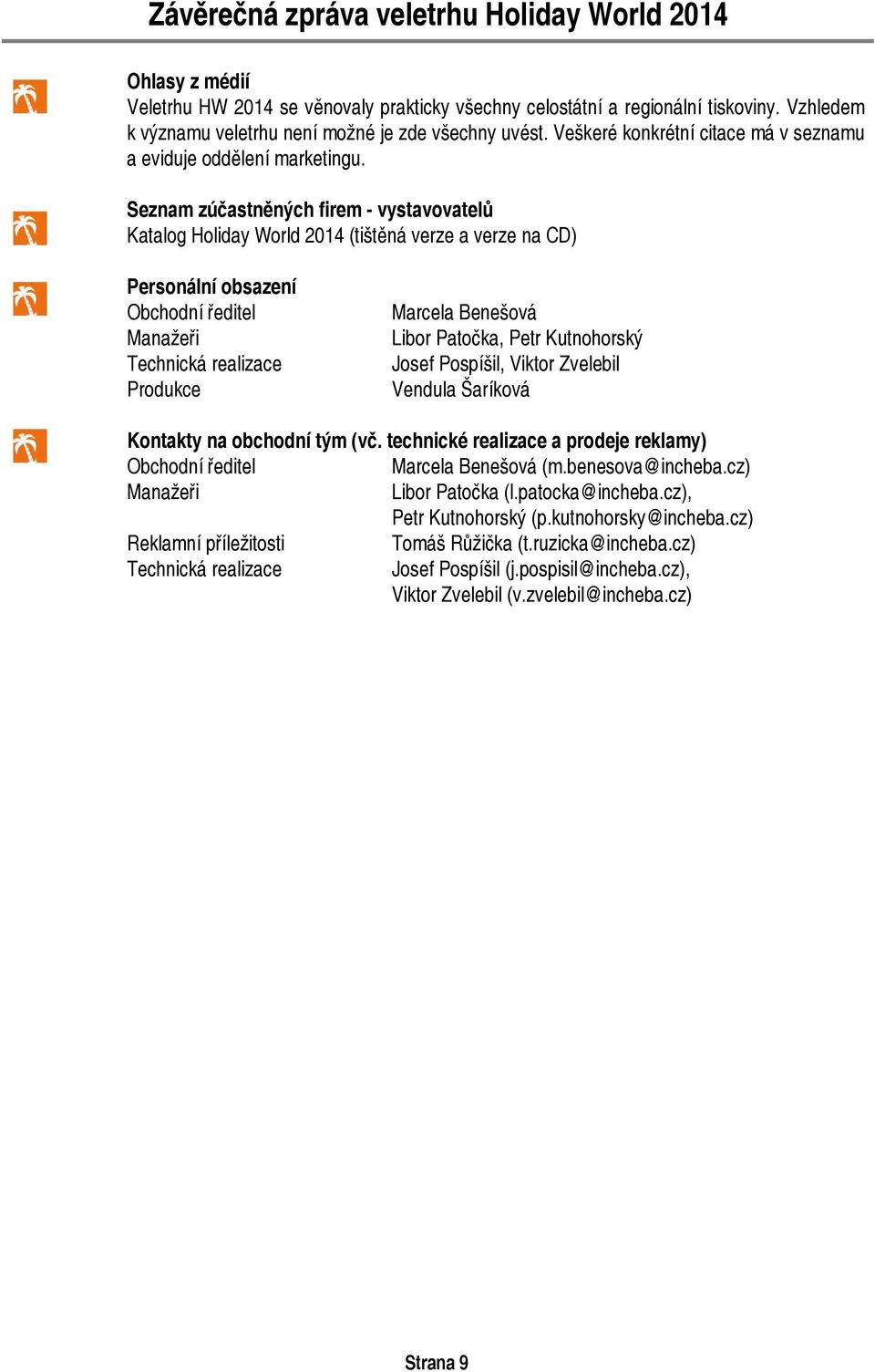 Seznam zúčastněných firem - vystavovatelů Katalog Holiday World 2014 (tištěná verze a verze na CD) Personální obsazení Obchodní ředitel Manažeři Technická realizace Produkce Marcela Benešová Libor