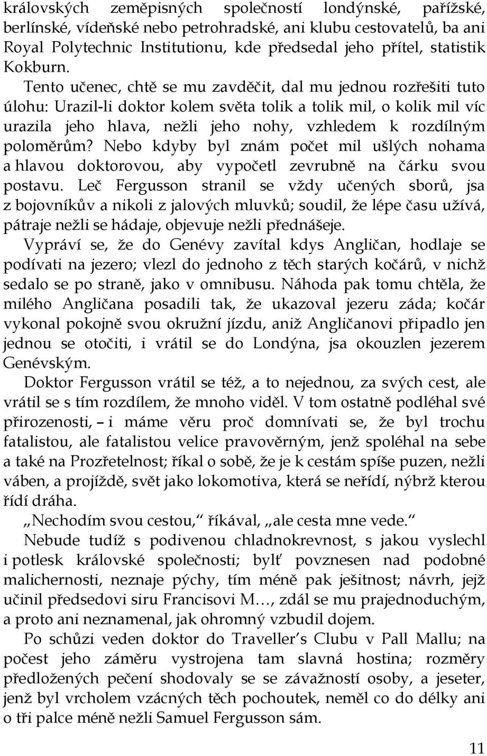 Tento učenec, chtě se mu zavděčit, dal mu jednou rozřešiti tuto úlohu: Urazil-li doktor kolem světa tolik a tolik mil, o kolik mil víc urazila jeho hlava, nežli jeho nohy, vzhledem k rozdílným