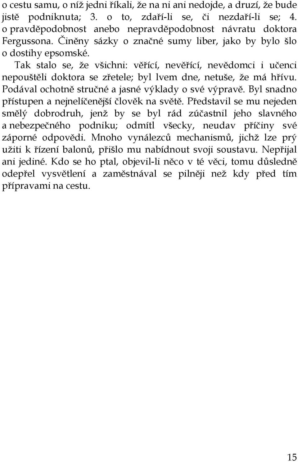 Tak stalo se, že všichni: věřící, nevěřící, nevědomci i učenci nepouštěli doktora se zřetele; byl lvem dne, netuše, že má hřívu. Podával ochotně stručné a jasné výklady o své výpravě.