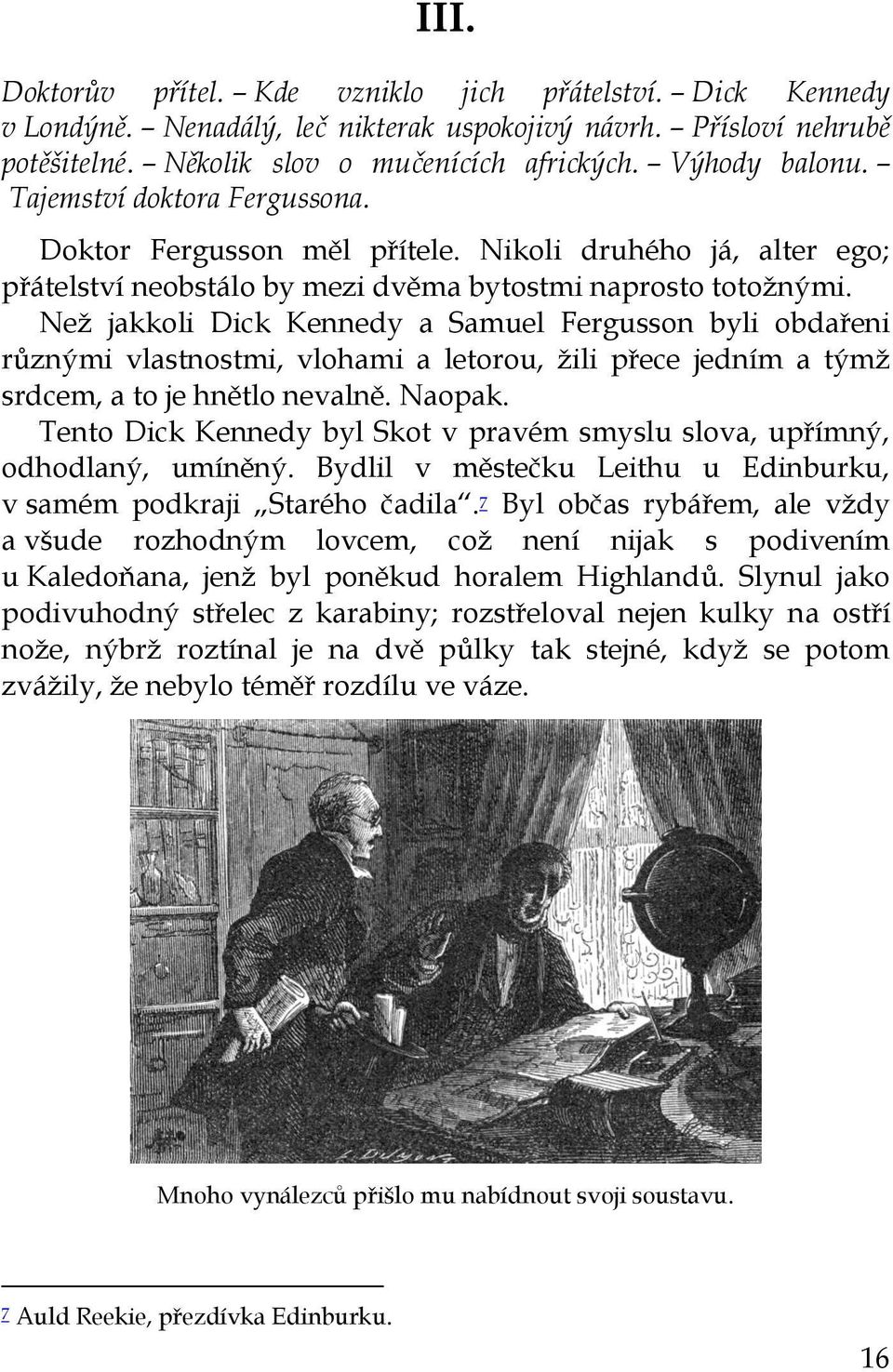 Než jakkoli Dick Kennedy a Samuel Fergusson byli obdařeni různými vlastnostmi, vlohami a letorou, žili přece jedním a týmž srdcem, a to je hnětlo nevalně. Naopak.