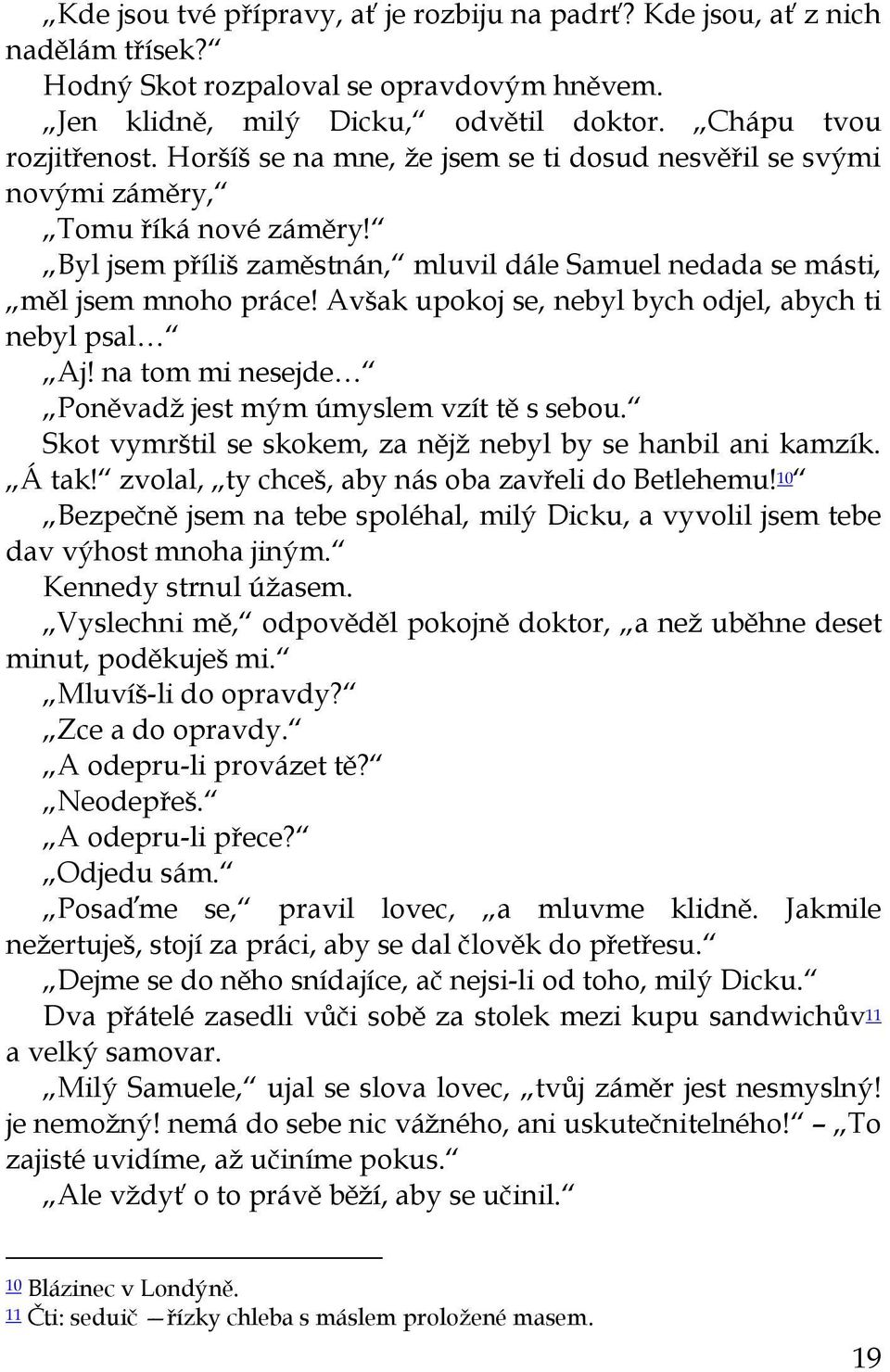 Avšak upokoj se, nebyl bych odjel, abych ti nebyl psal Aj! na tom mi nesejde Poněvadž jest mým úmyslem vzít tě s sebou. Skot vymrštil se skokem, za nějž nebyl by se hanbil ani kamzík. Á tak!