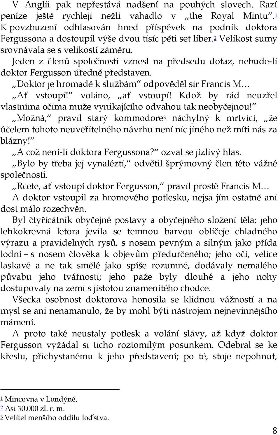 Jeden z členů společnosti vznesl na předsedu dotaz, nebude-li doktor Fergusson úředně představen. Doktor je hromadě k službám odpověděl sir Francis M Ať vstoupí! voláno, ať vstoupí!