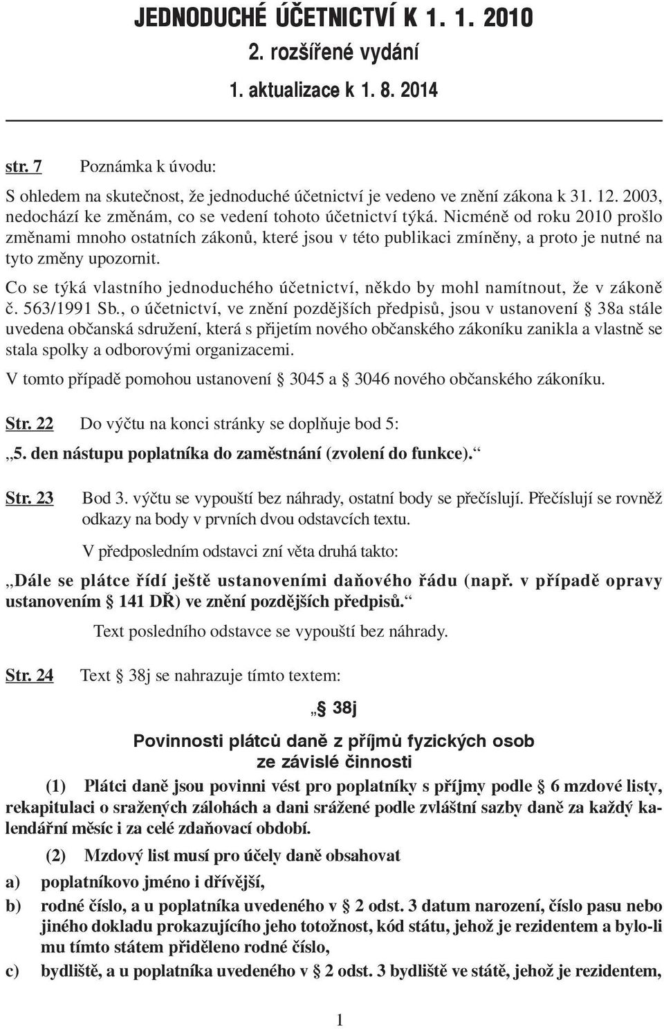 Nicméně od roku 2010 prošlo změnami mnoho ostatních zákonů, které jsou v této publikaci zmíněny, a proto je nutné na tyto změny upozornit.