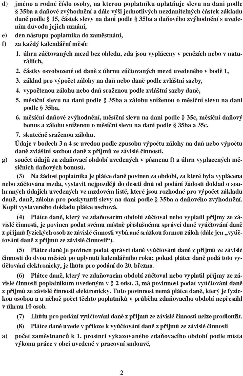 úhrn zúčtovaných mezd bez ohledu, zda jsou vypláceny v penězích nebo v naturáliích, 2. částky osvobozené od daně z úhrnu zúčtovaných mezd uvedeného v bodě 1, 3.